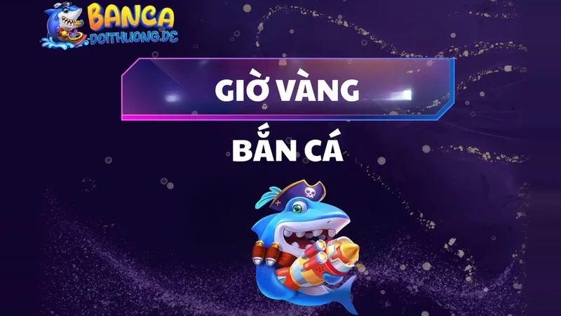 Giờ Vàng Bắn Cá
